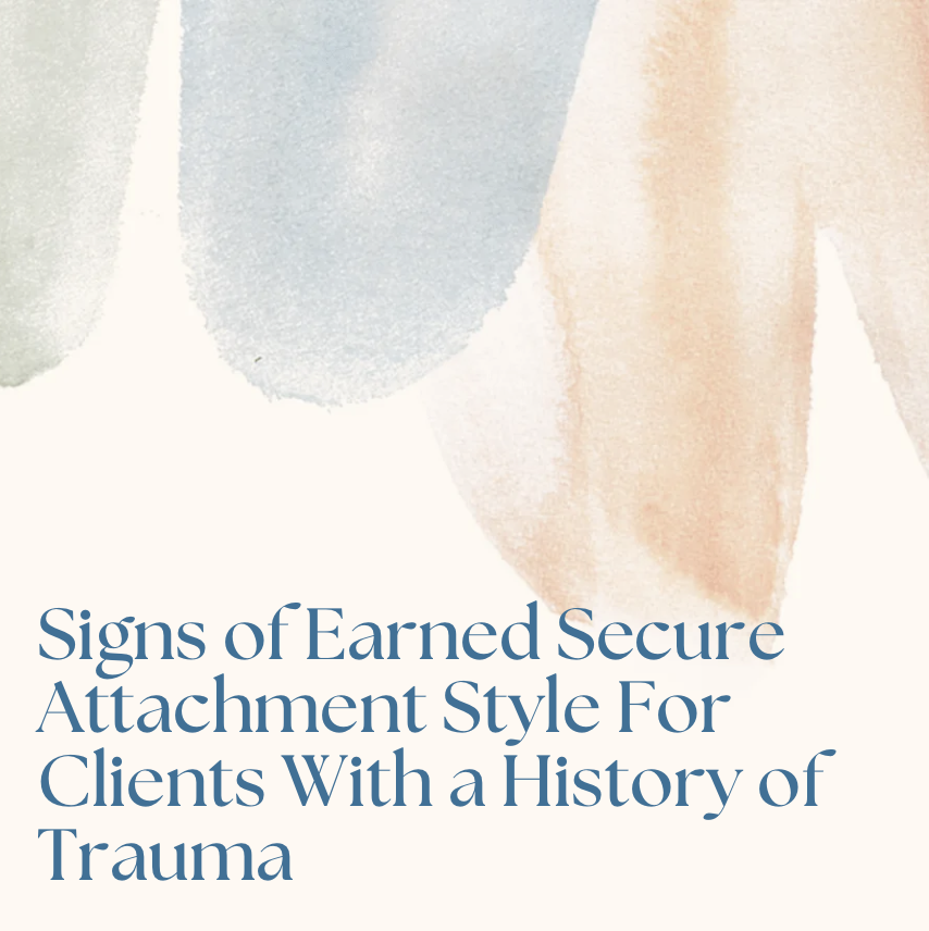 Signs of Earned Secure Attachment Style For Clients With a History of Trauma 