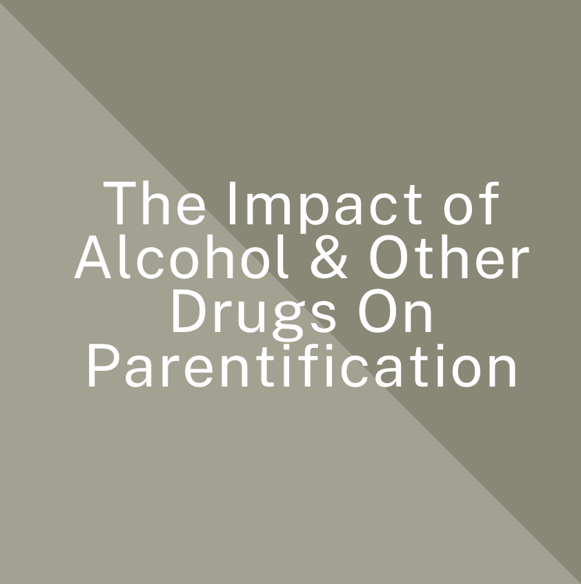 The Impact of Alcohol &amp; Other Drugs On Parentification