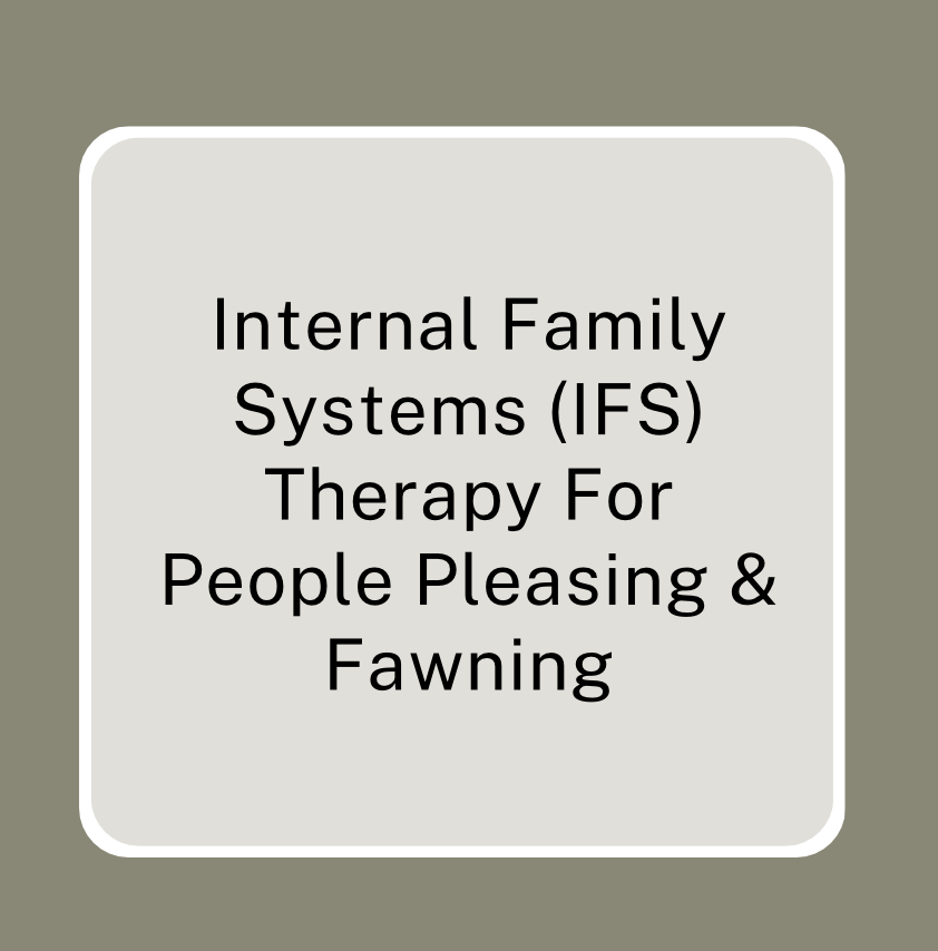 Internal Family Systems (IFS) Therapy For People Pleasing &amp; Fawning 