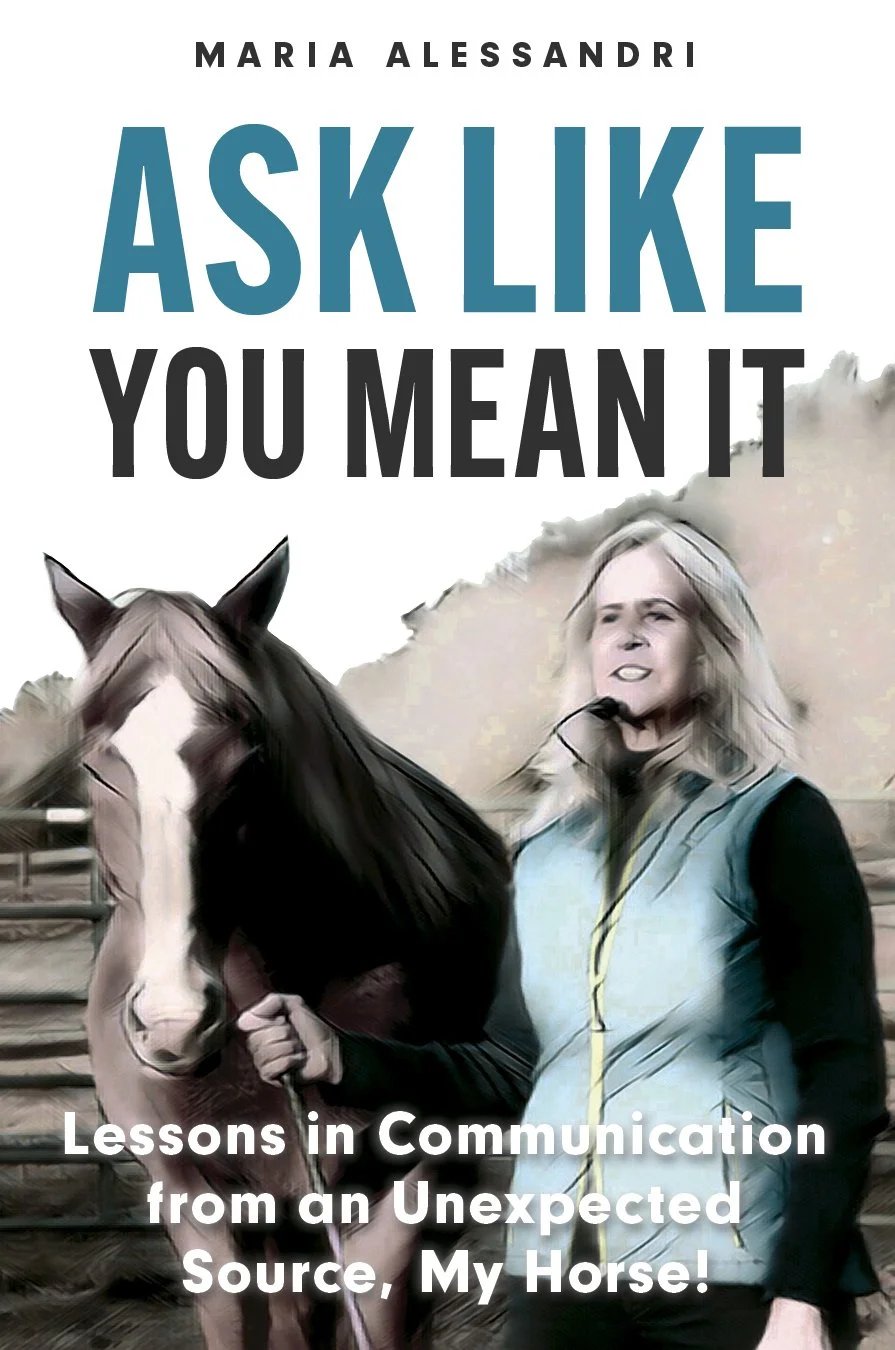 Book cover titled 'Ask Like You Mean It' by Maria Alessandri. Subtitles read 'Lessons in Communication from an Unexpected Source, My Horse!