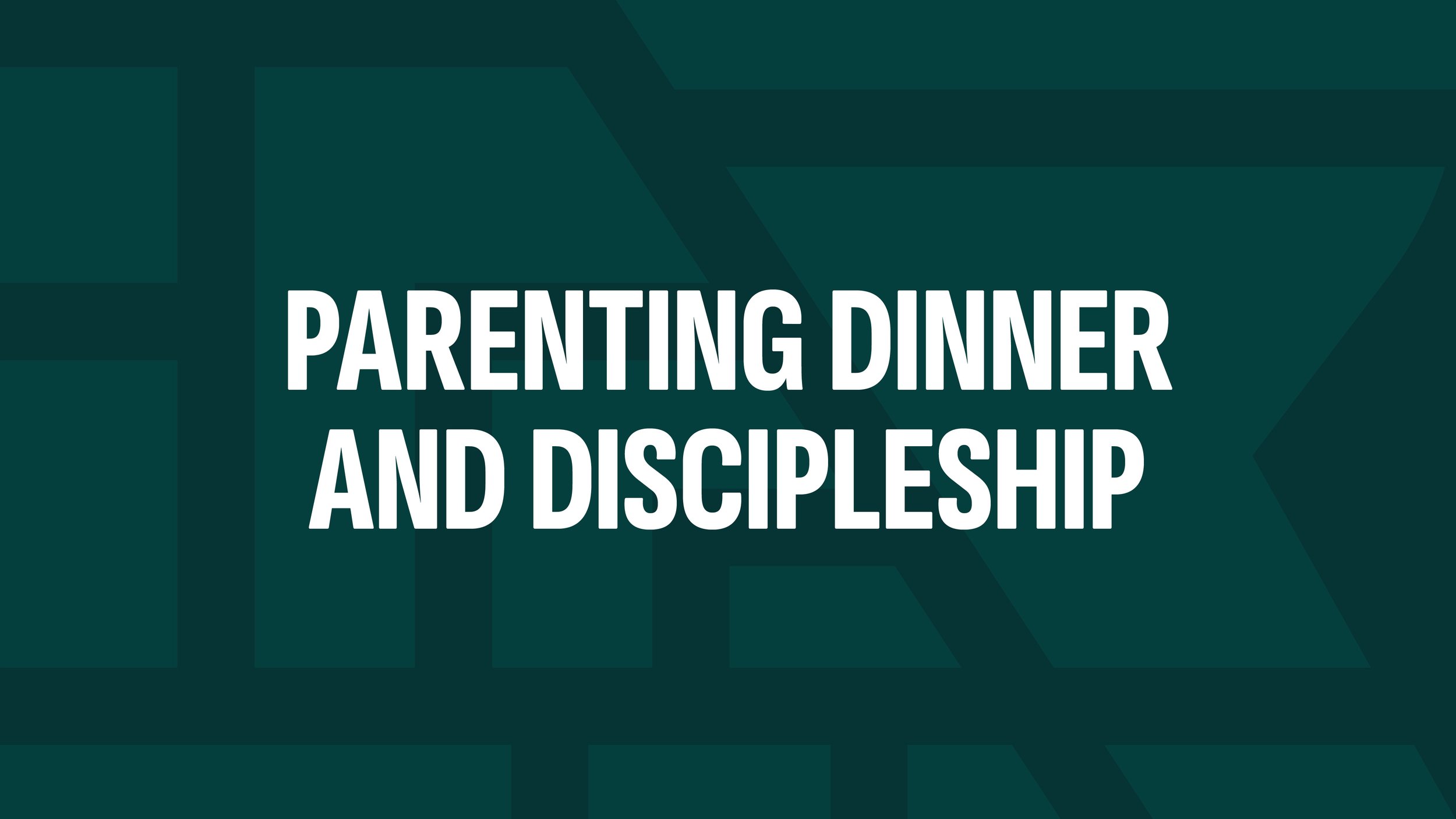 Parenting Dinner and Discipleship