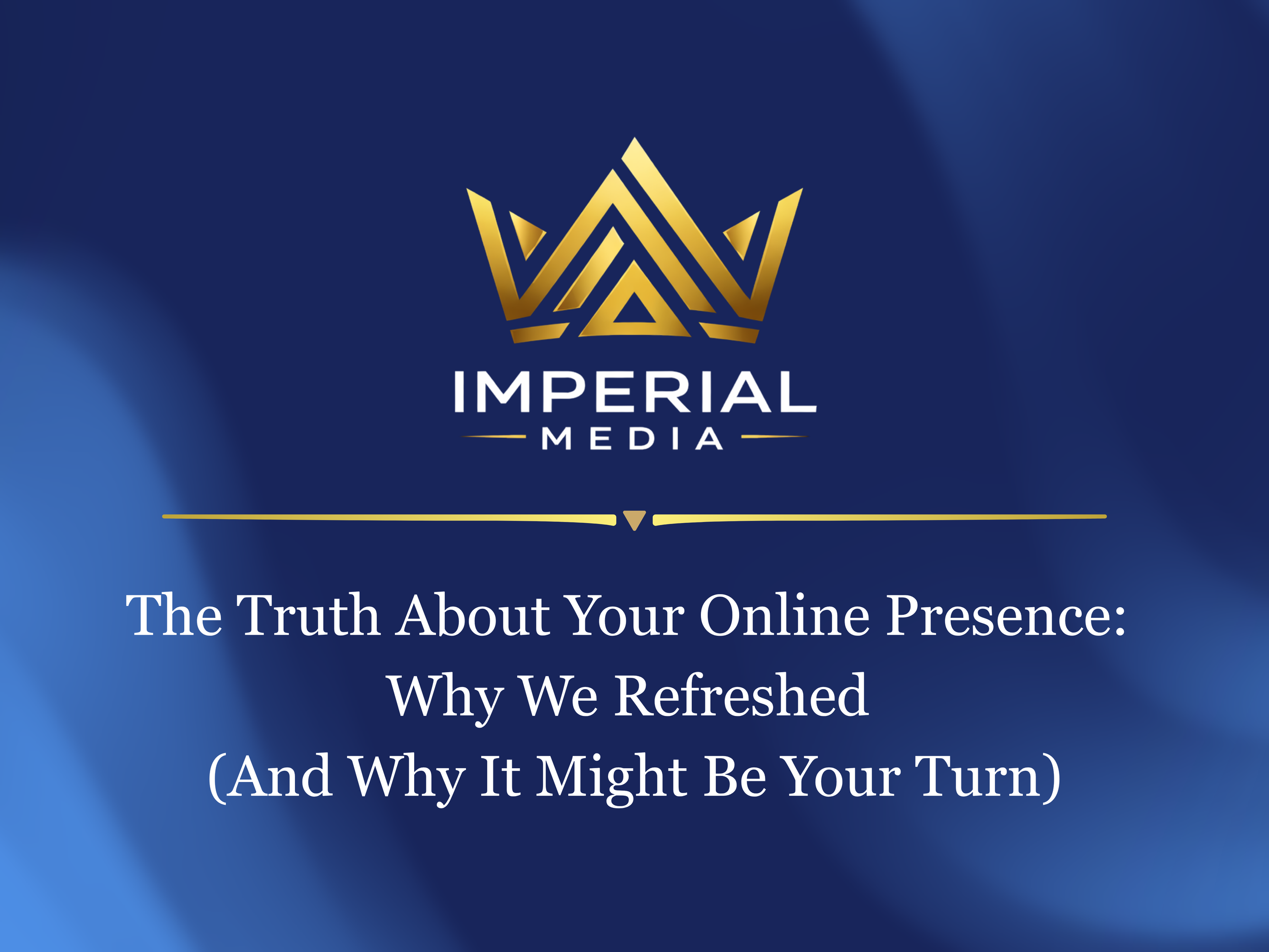The Truth About Your Online Presence: Why We Refreshed (And Why It Might Be Your Turn)