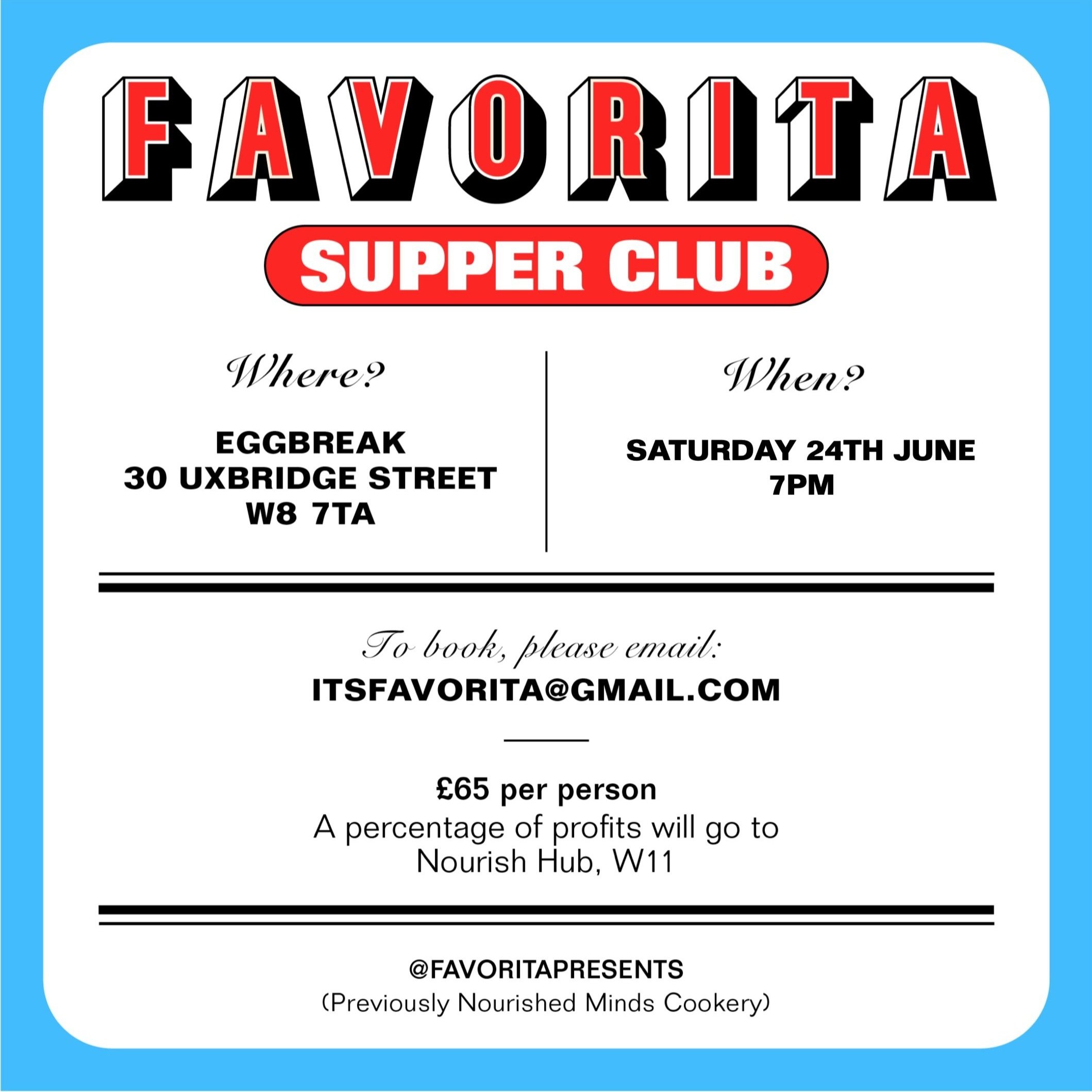 Flyer for Favorita Supper Club at Eggbreak 30 Uxbridge St, W8 7TA on Saturday 24th June, 7PM. Booking email itsfavorita@gmail.com, £65 per person, supports Nourish Hub. @favoritapresents.