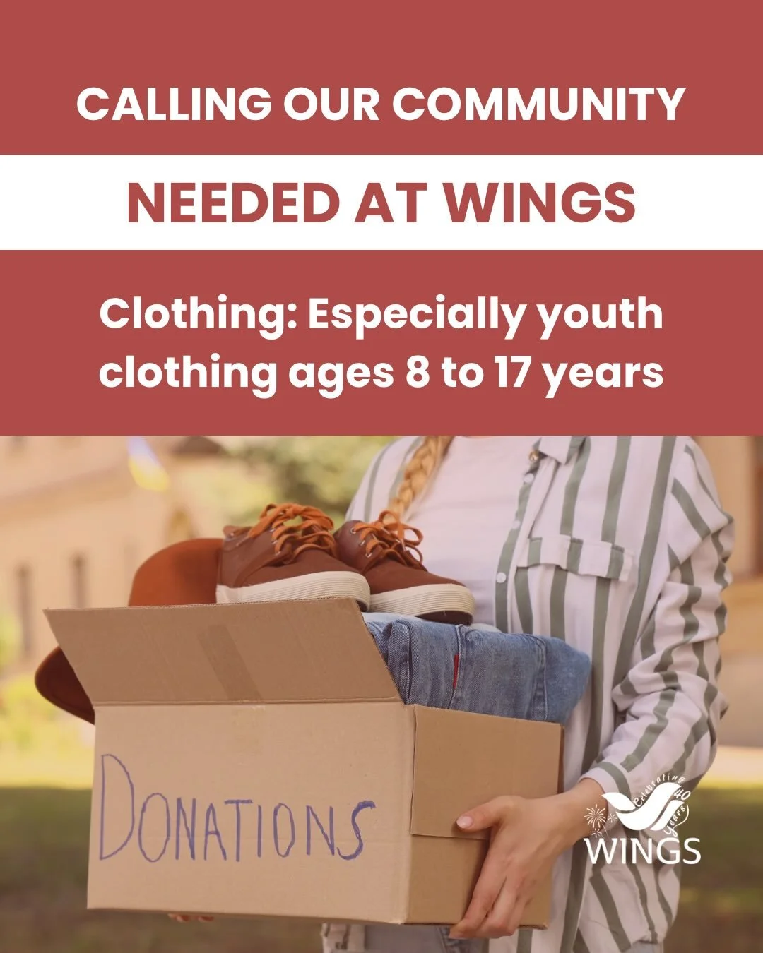 We are currently seeking some essential items to support the families living at WINGS.
 
If you have seasonally appropriate clothing in new or gently used condition, we would be grateful for your support. We have many school-age children and teens (a
