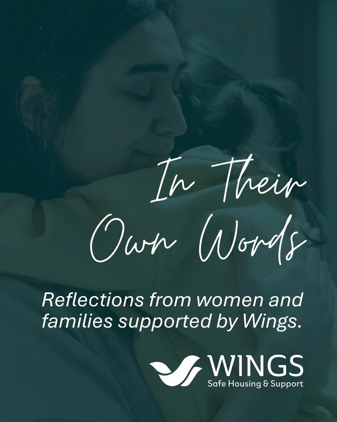 In Their Own Words.
 
Sometimes, the most powerful way to understand what Wings means to the families we support is to hear it directly from them.
 
These heartfelt reflections from women who have experienced family violence speak to the importance o