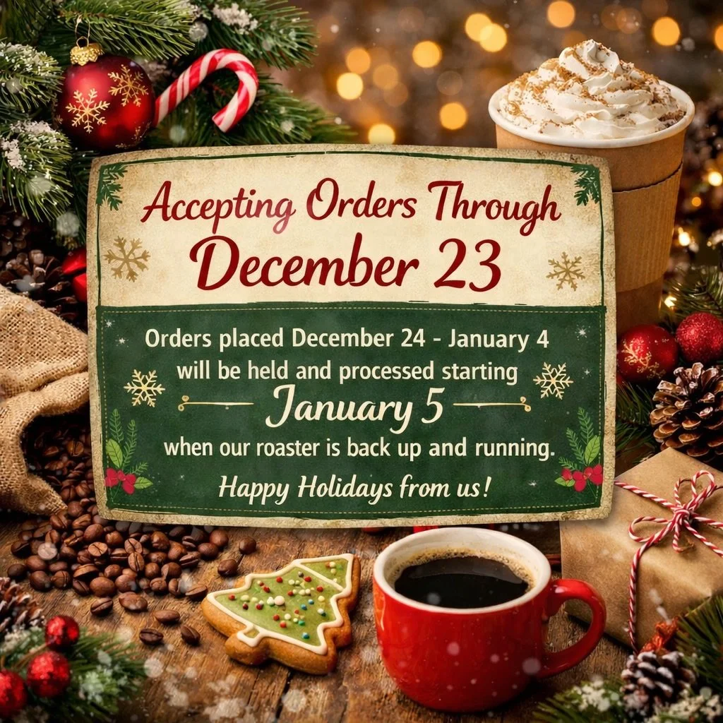 We&rsquo;re taking orders through December 23! Orders placed between December 24 and January 4 will be held and fulfilled when our roaster returns after the holiday on January 5. Thank you for your patience and support