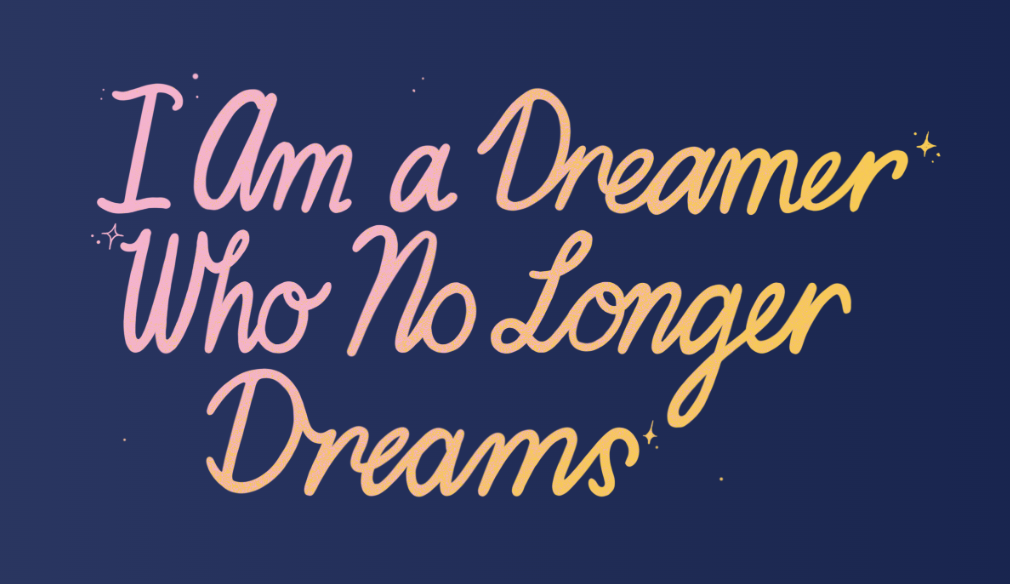 I Am a Dreamer Who No Longer Dreams