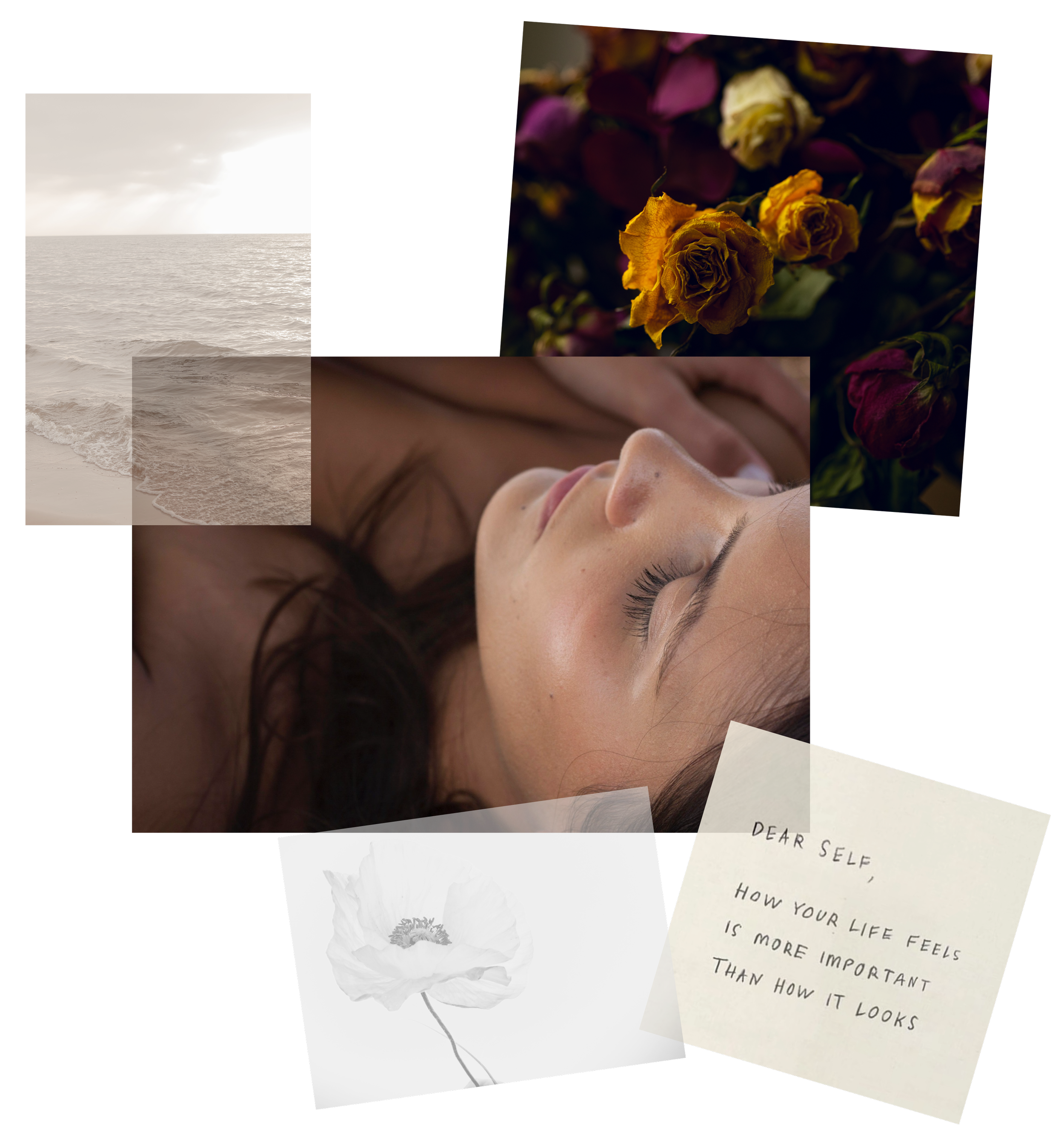 Collage of images including a woman relaxing with closed eyes, a bouquet of yellow and purple roses, a black and white poppy drawing, a note that reads 'Dear Self, how your life feels is more important than how it looks,' a photograph of gentle ocean waves, and a cluster of roses.