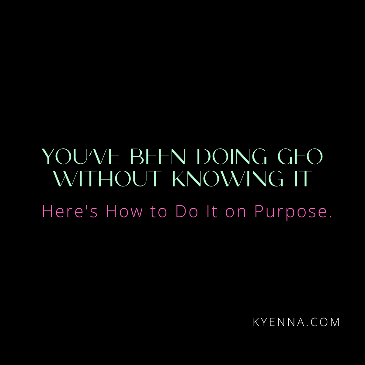 You've Been Doing GEO Without Knowing It. Here's How to Do It on Purpose.