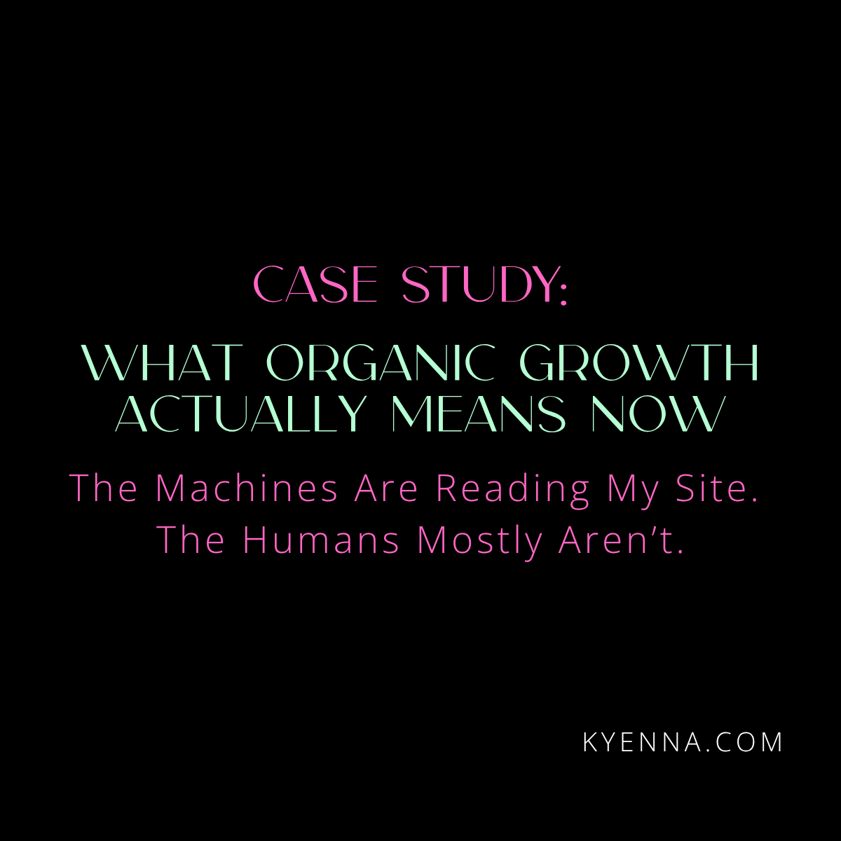 Case Study: What Organic Growth Actually Means Now - The Machines Are Reading My Site. The Humans Mostly Aren’t.