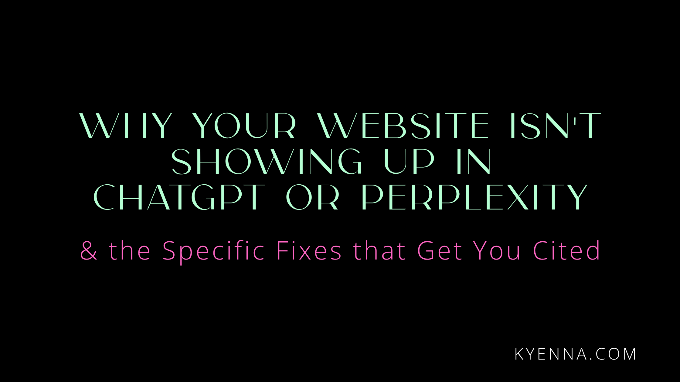 Why your website isn't showing up in ChatGPT or Perplexity and the specific fixes that can get you cited? Blog post image with a black background and mint and pink text