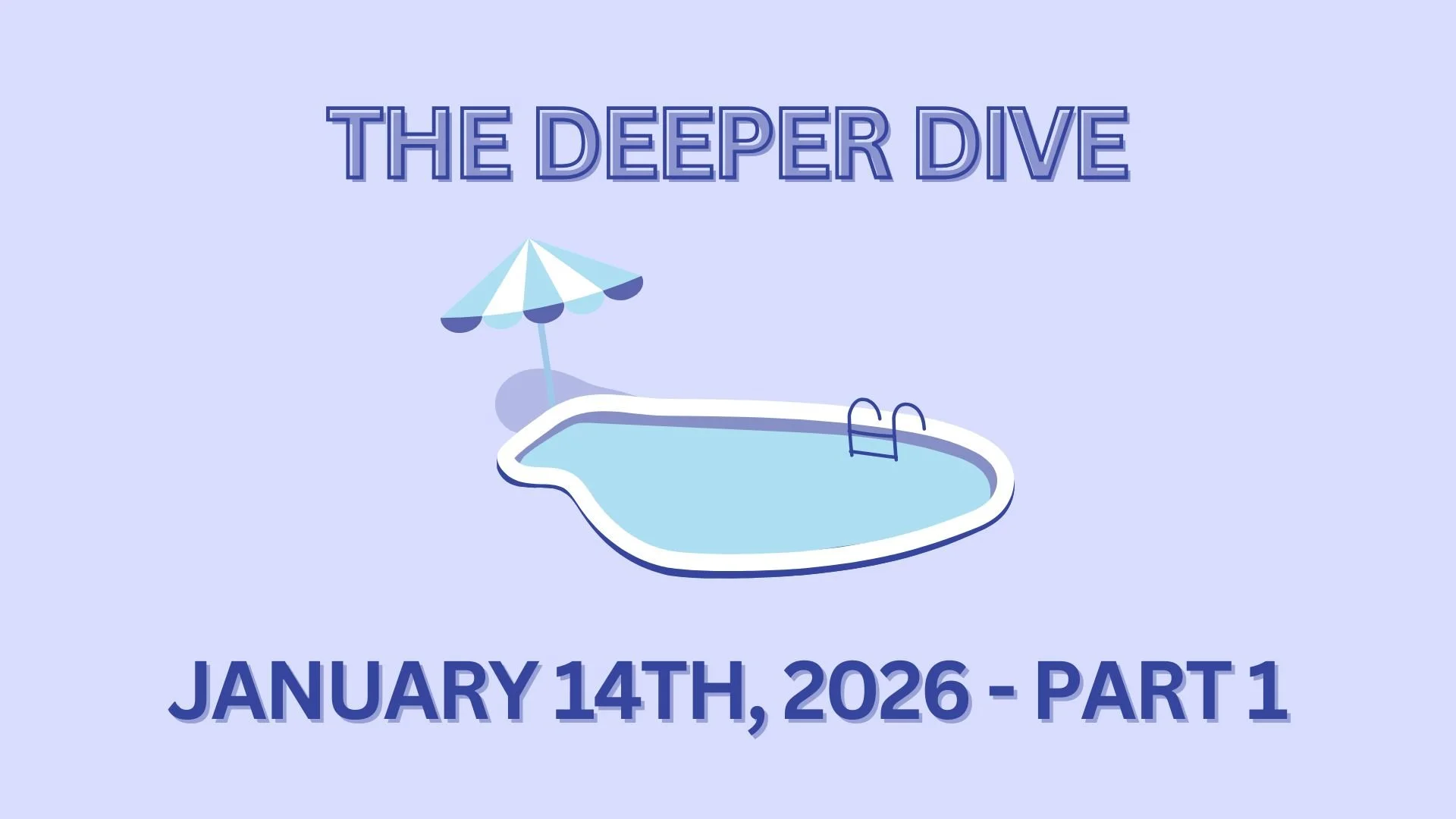 The Deeper Dive - January 14th, 2026 - Part 1