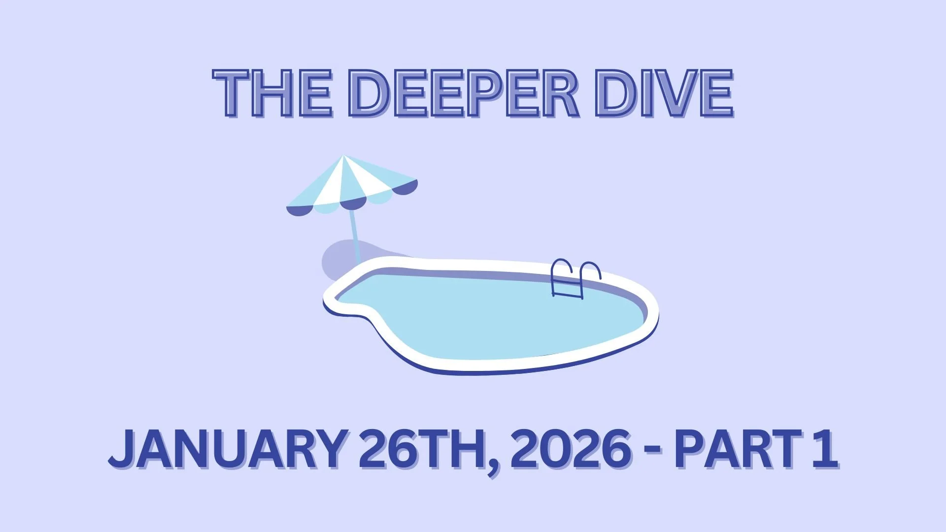 The Deeper Dive - January 26th, 2026 - Part 1