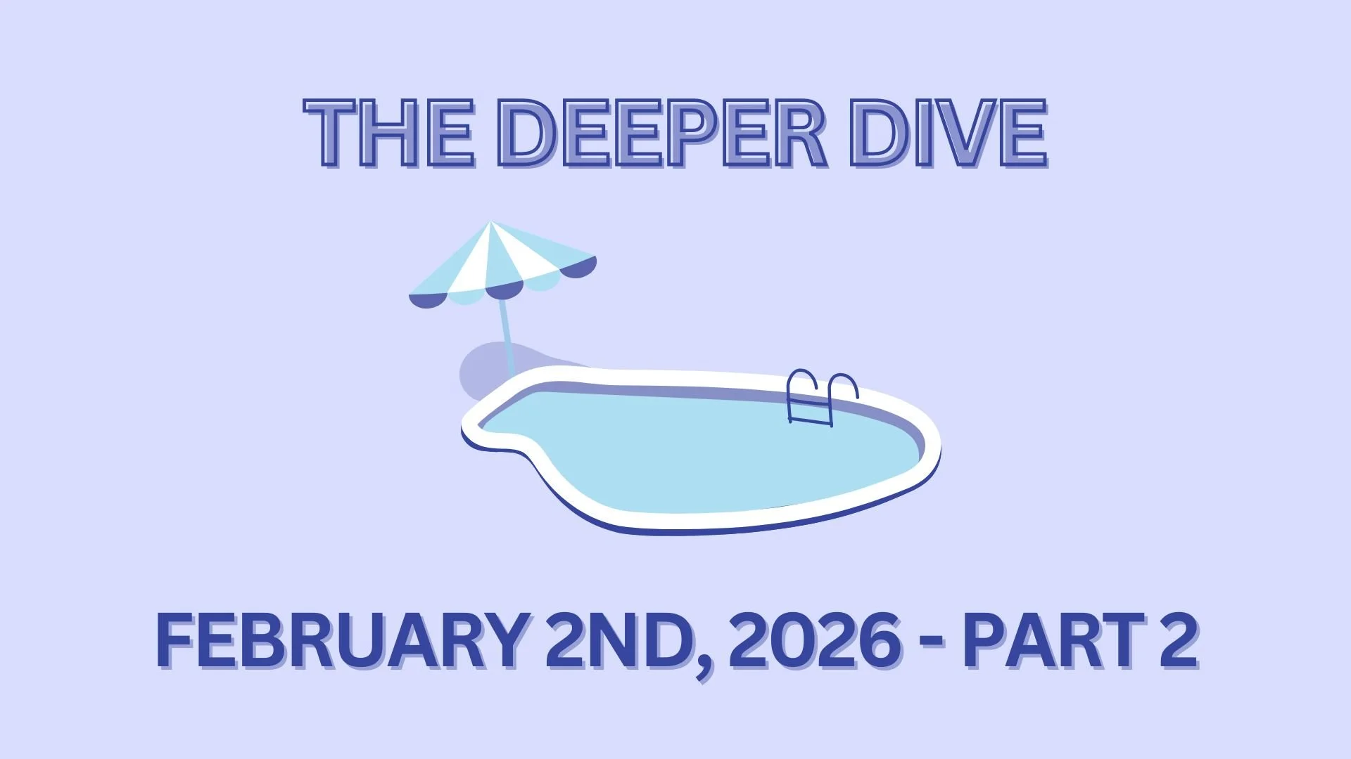 The Deeper Dive - February 2nd, 2026 - Part 2