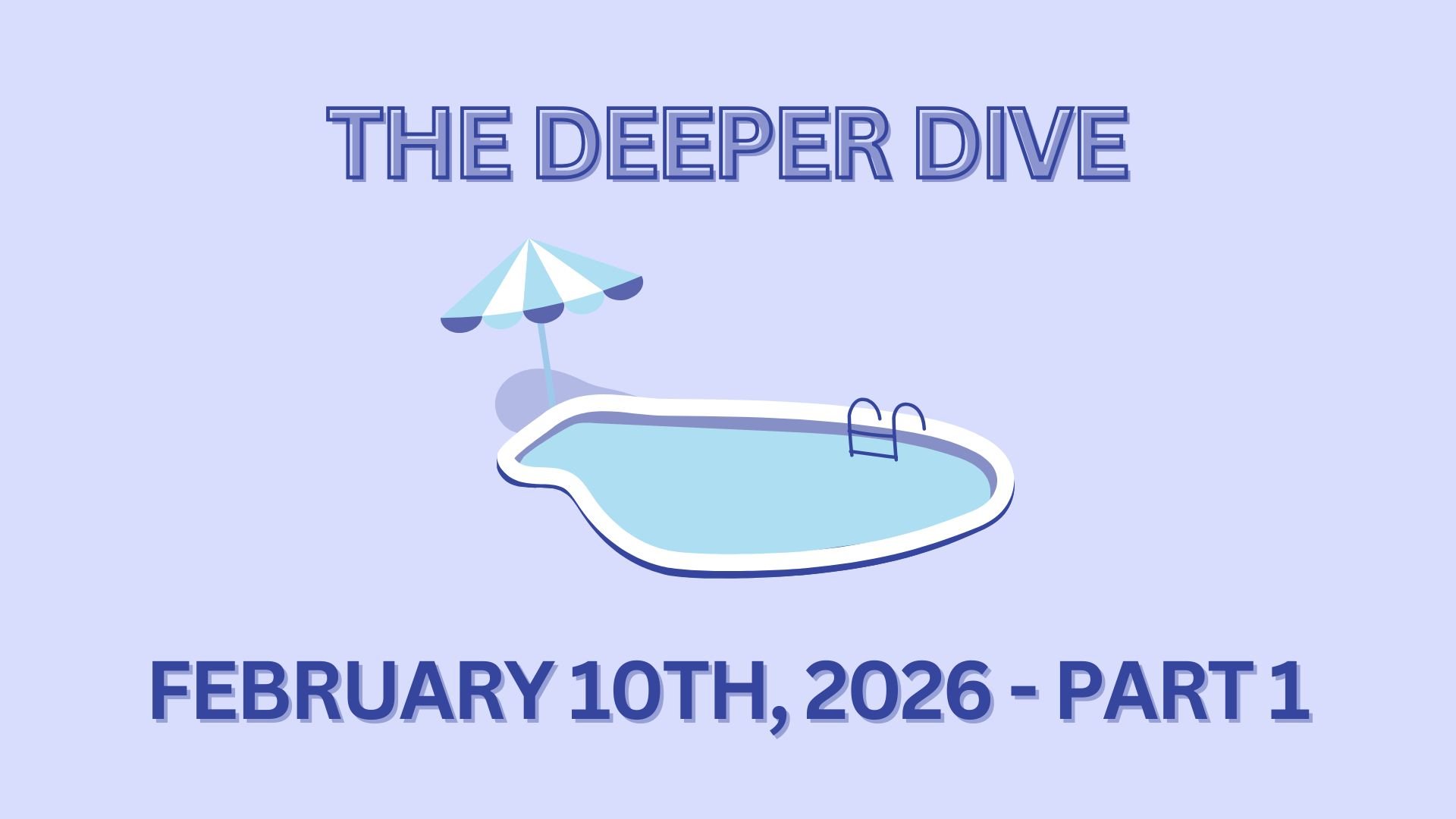 The Deeper Dive - February 10th, 2026 - Part 1