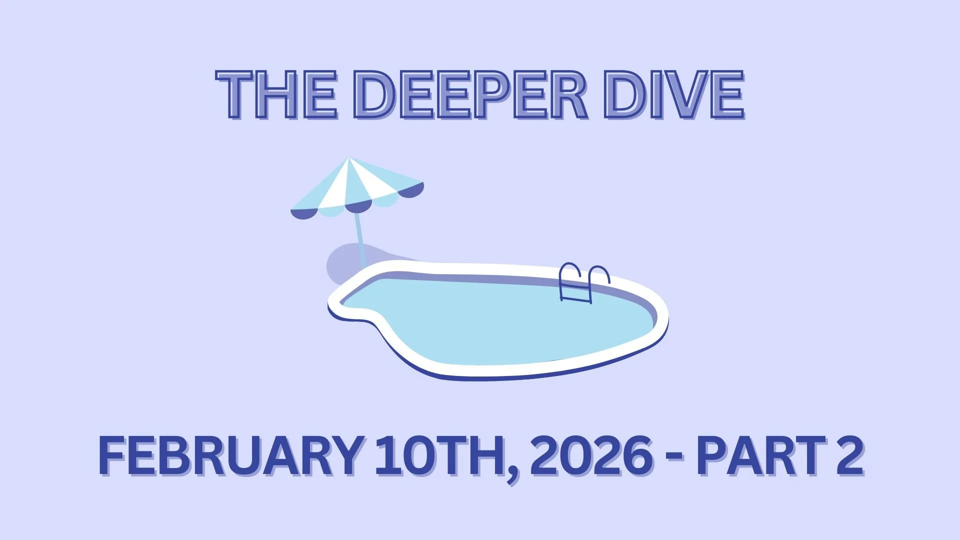 The Deeper Dive - February 10th, 2026 - Part 2
