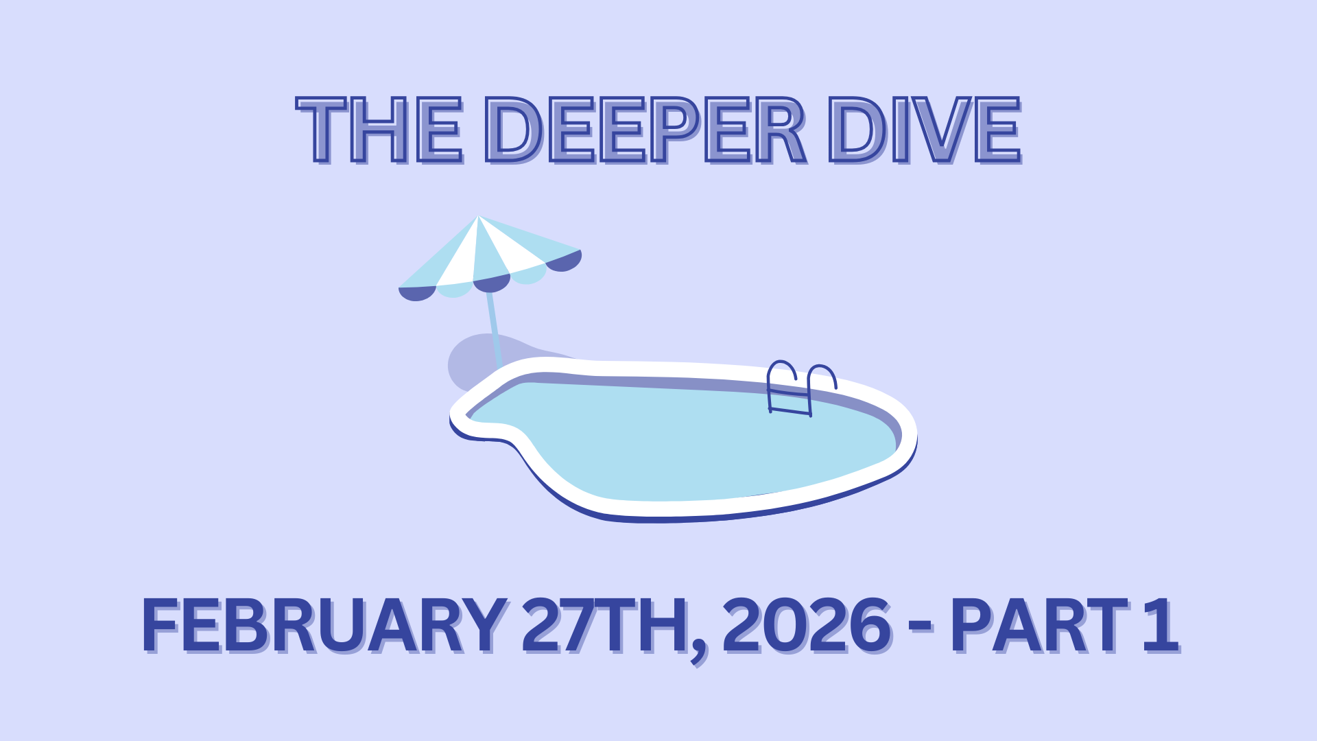 The Deeper Dive - February 27th, 2026 - Part 1