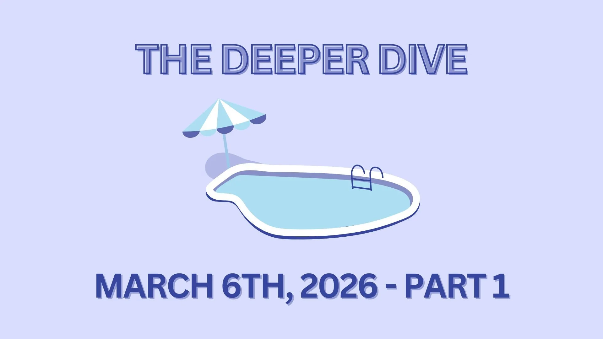 The Deeper Dive - March 6th, 2026 - Part 1