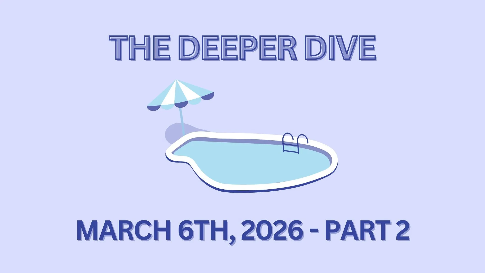The Deeper Dive - March 6th, 2026 - Part 2