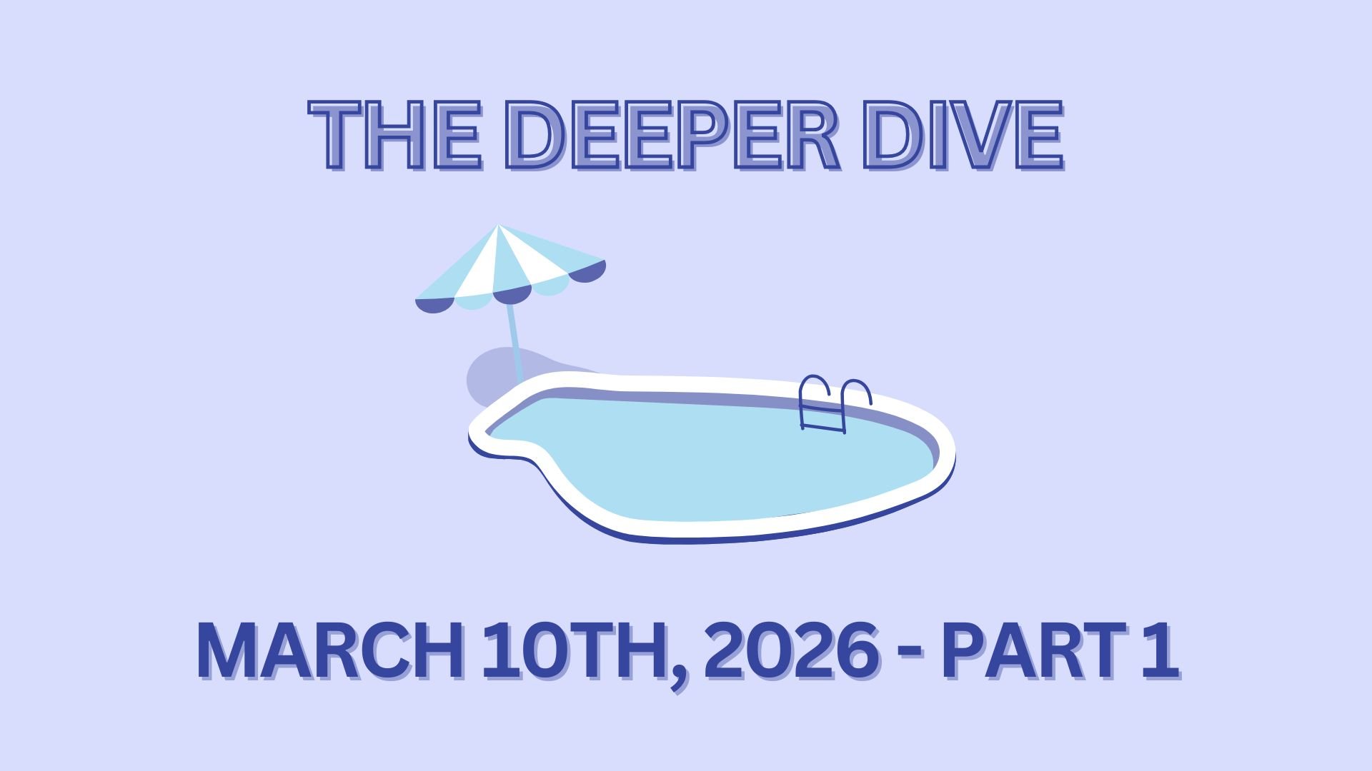 The Deeper Dive - March 10th, 2026 - Part 1