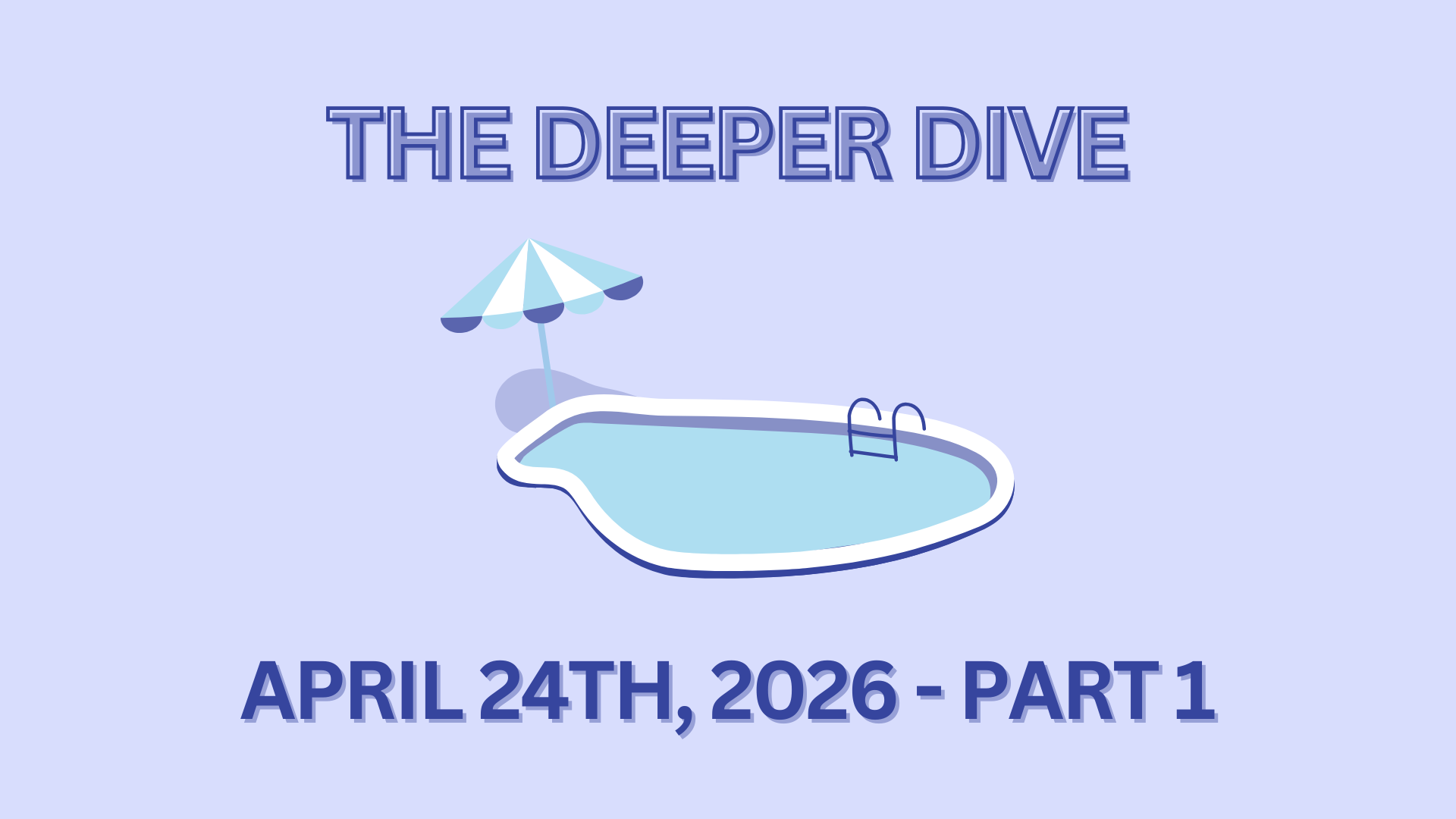 The Deeper Dive - April 24th, 2026 - Part 1