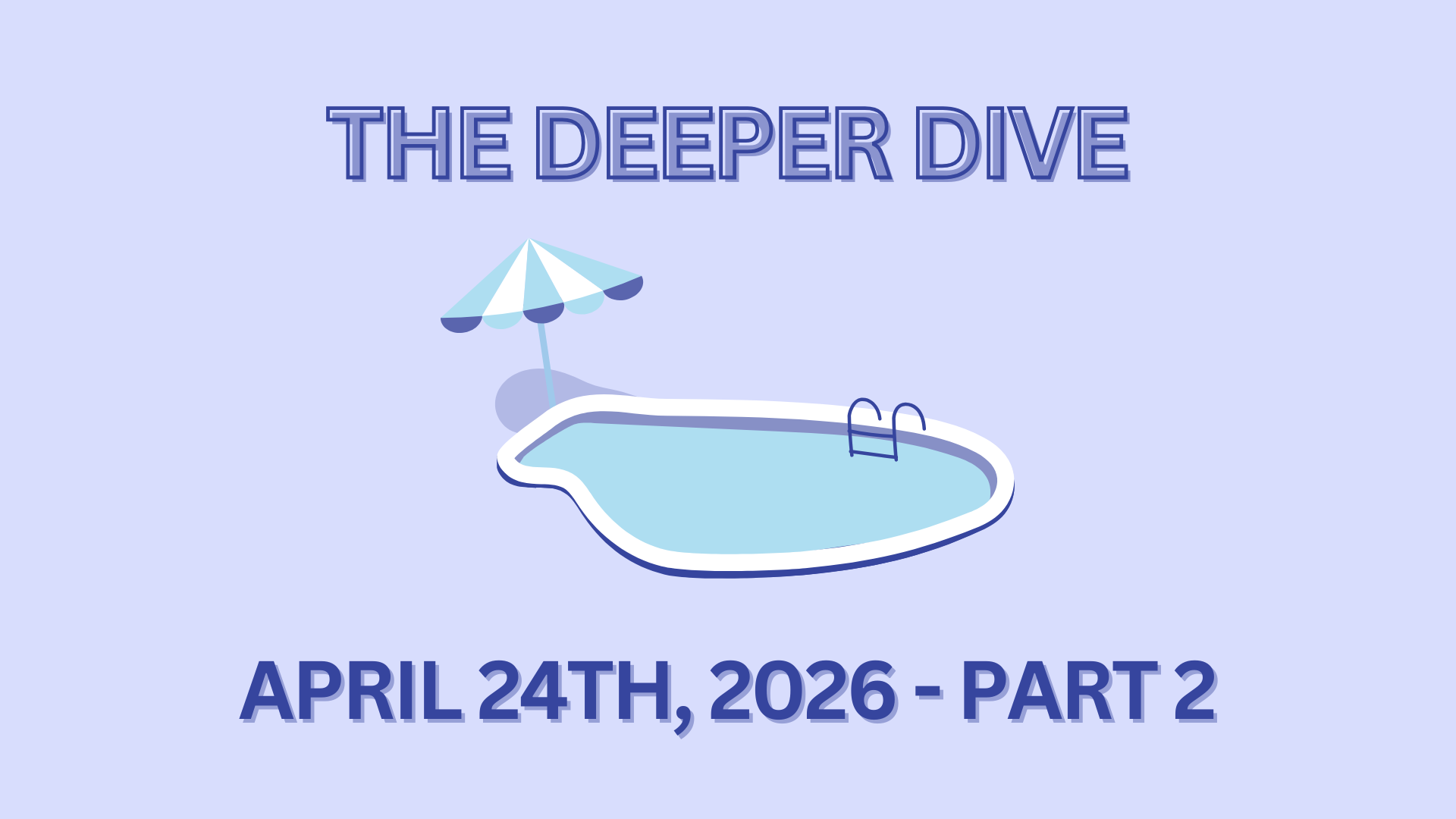 The Deeper Dive - April 24th, 2026 - Part 2