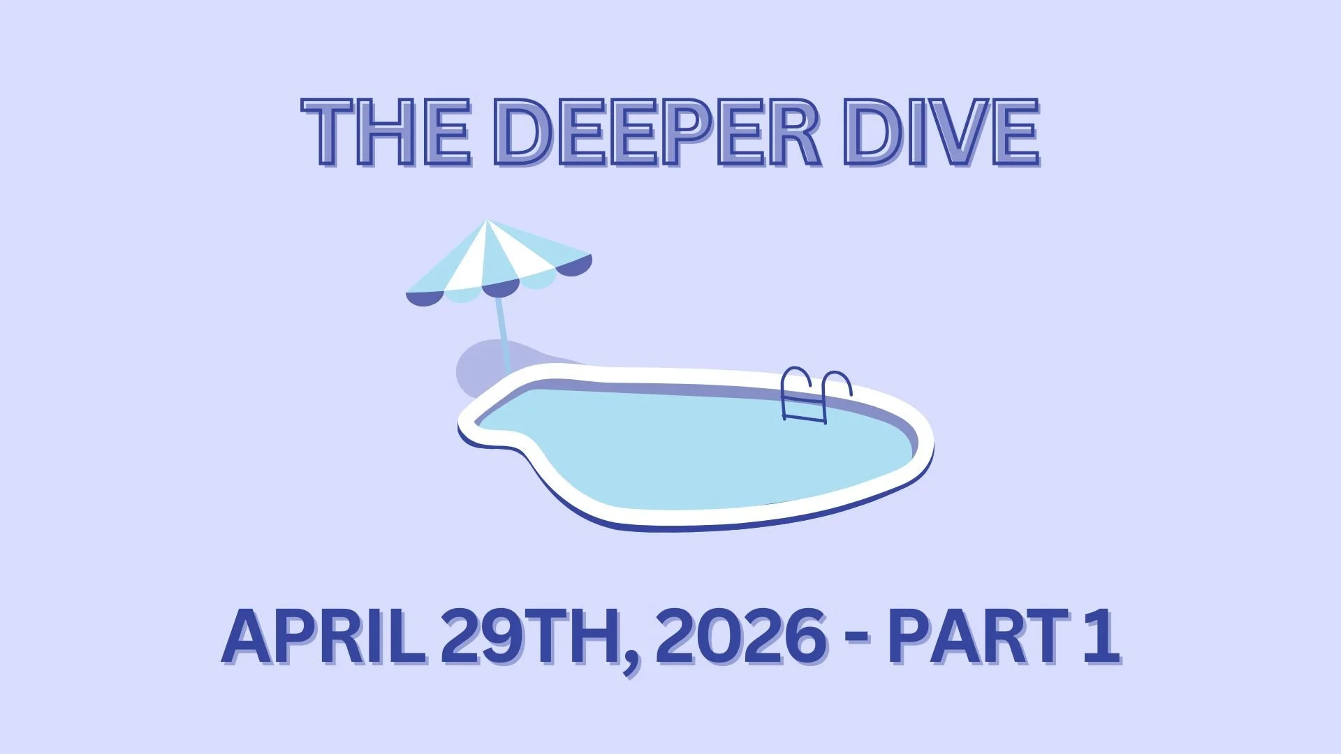 The Deeper Dive - April 29th, 2026 - Part 1