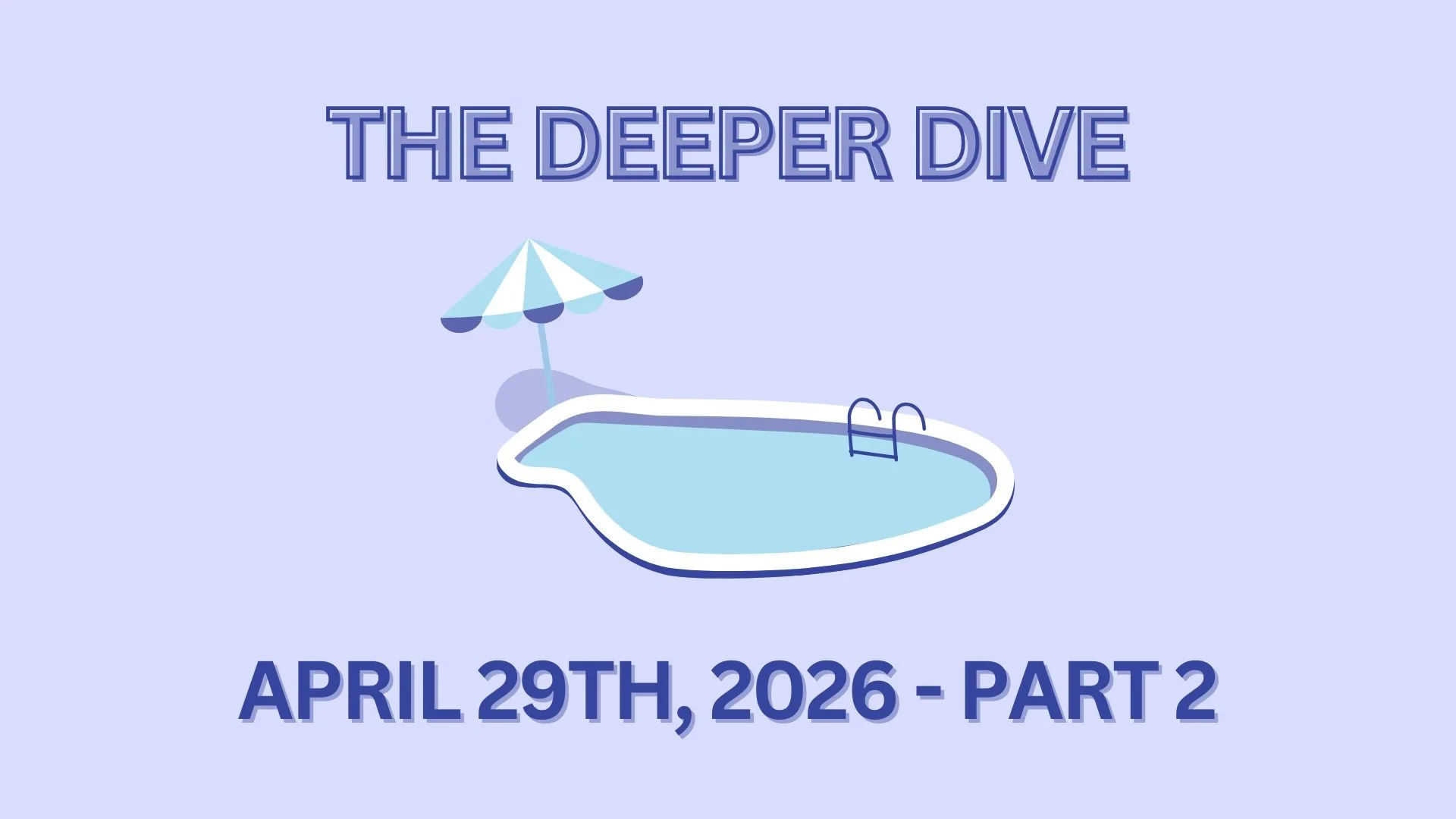 The Deeper Dive - April 29th, 2026 - Part 2