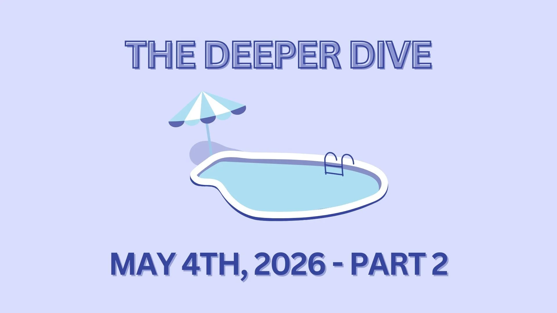 The Deeper Dive - May 4th, 2026 - Part 2