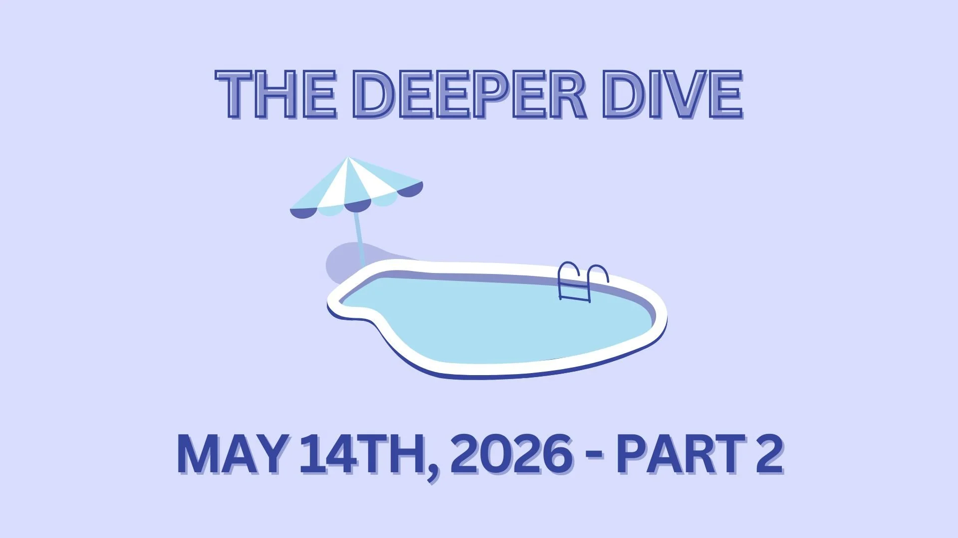 The Deeper Dive - May 14th, 2026 - Part 2