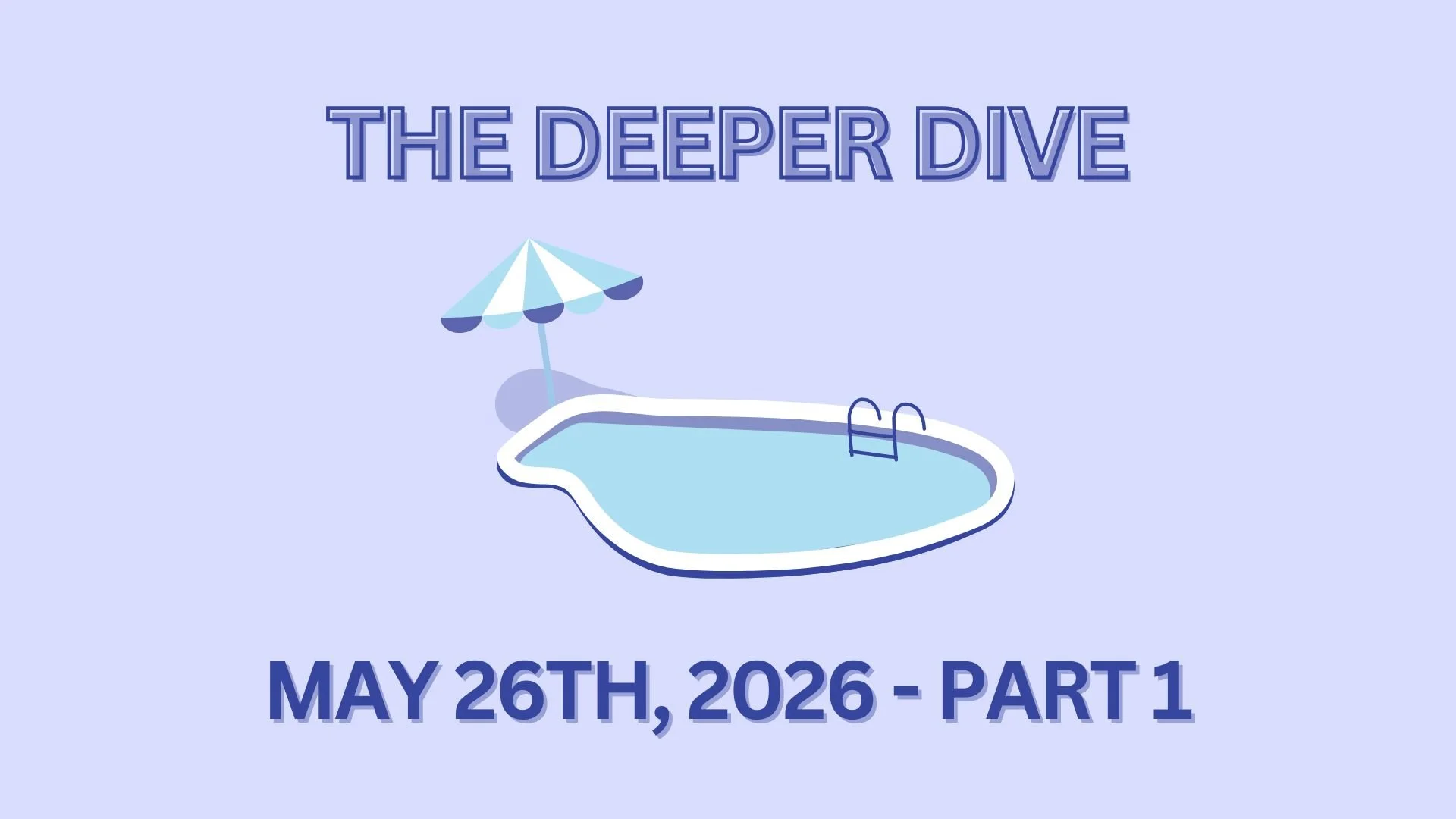 The Deeper Dive - May 26th, 2026 - Part 1
