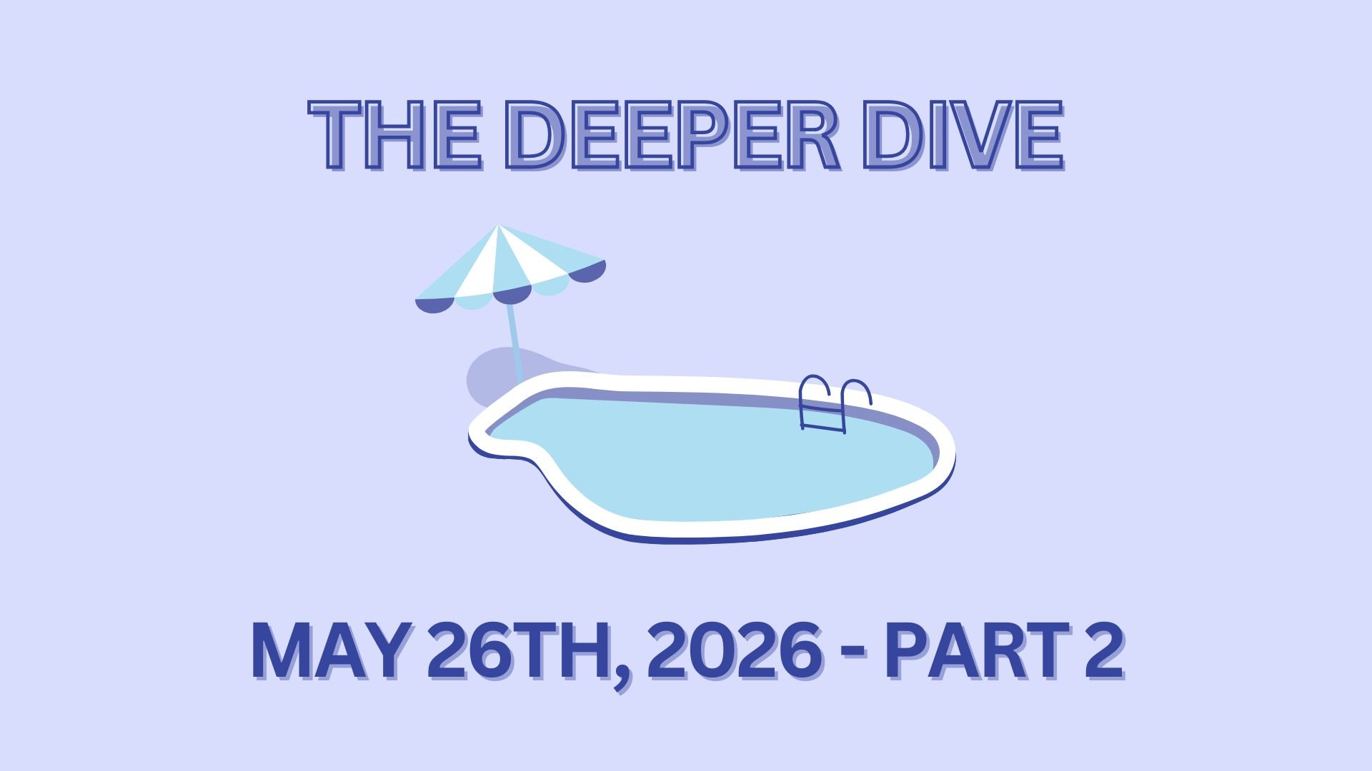 The Deeper Dive - May 26th, 2026 - Part 2