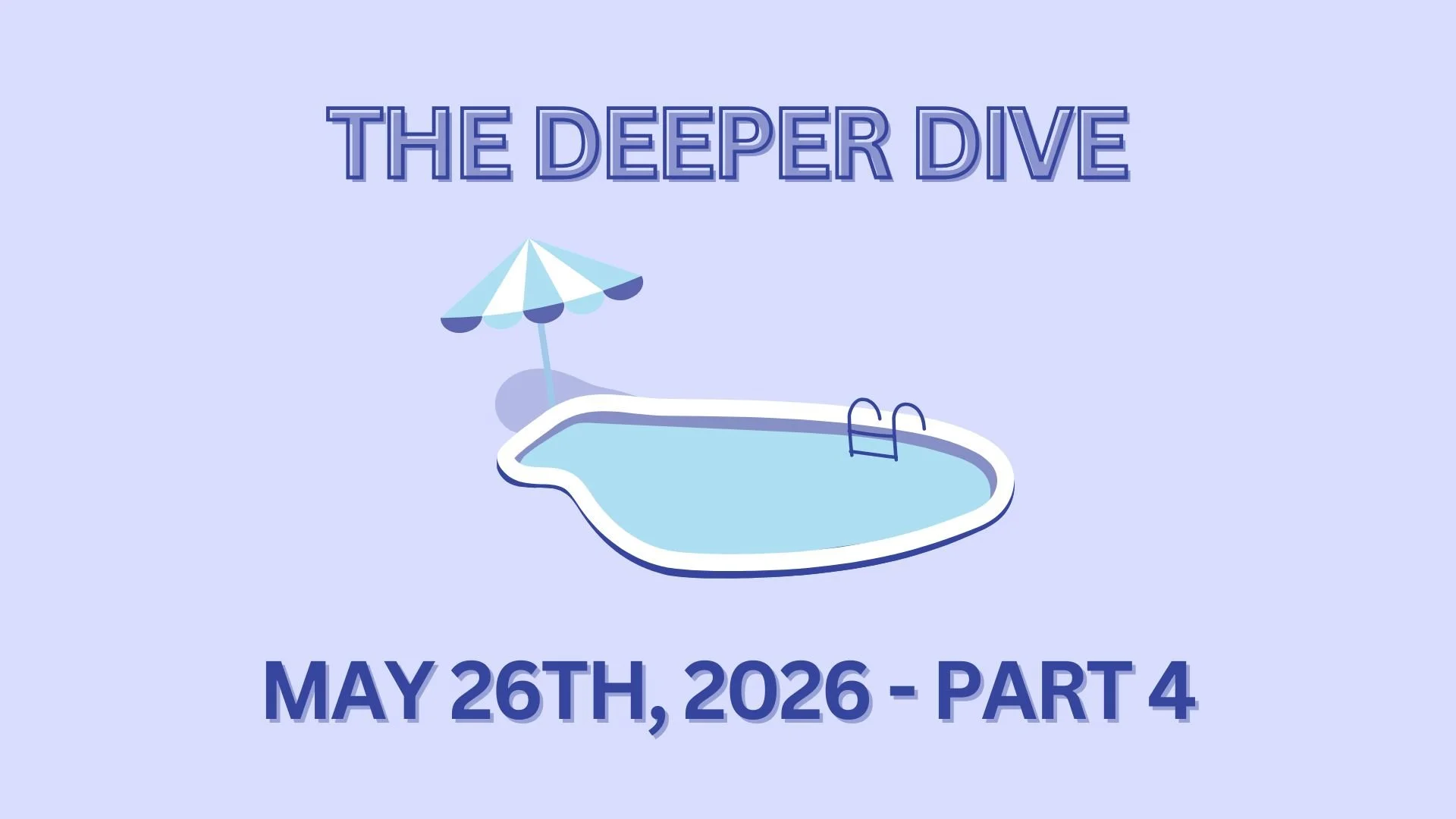 The Deeper Dive - May 26th, 2026 - Part 4