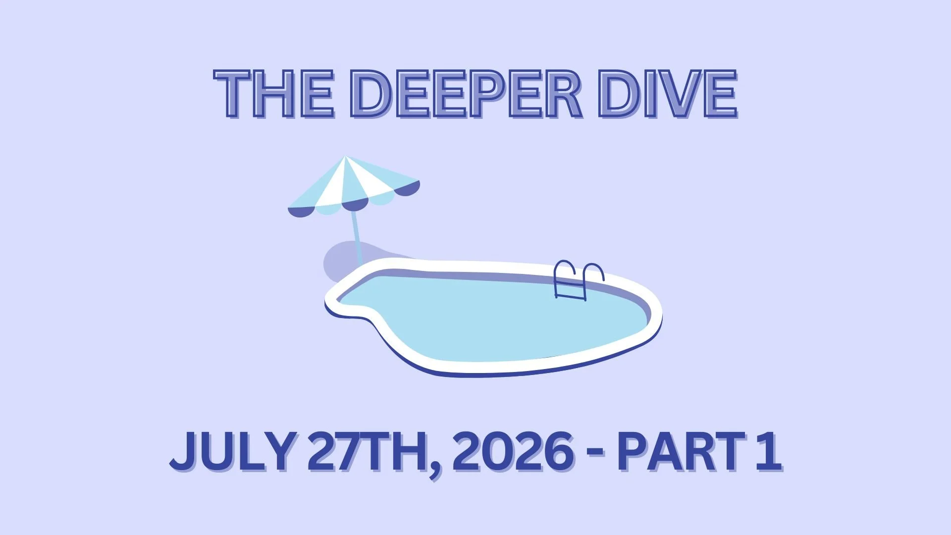 The Deeper Dive - July 27th, 2026 - Part 1