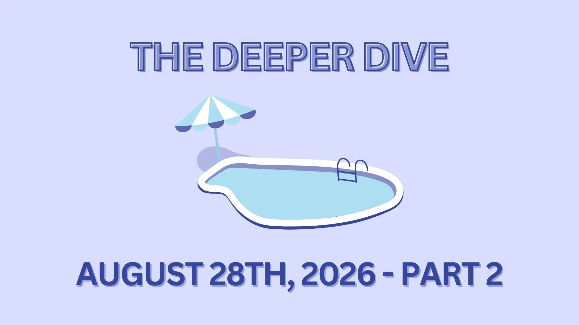 The Deeper Dive - August 28th, 2026 - Part 2
