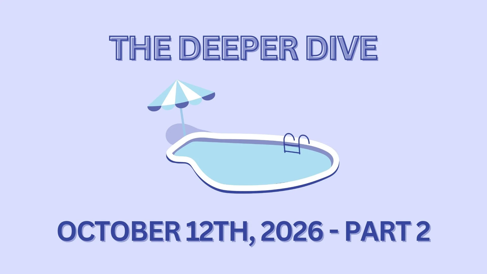 The Deeper Dive - October 12th, 2026 - Part 2
