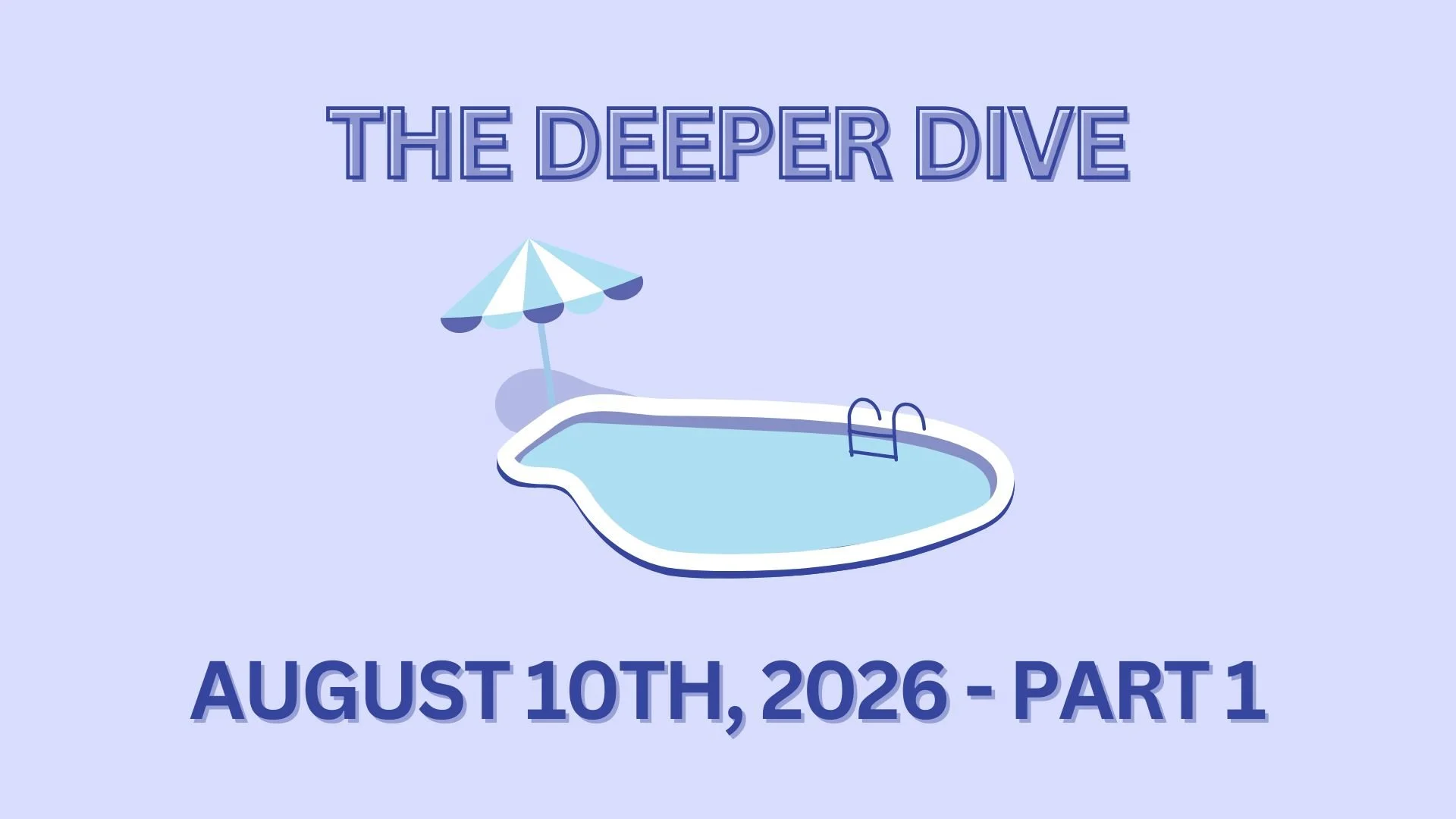 The Deeper Dive - August 10th, 2026 - Part 1