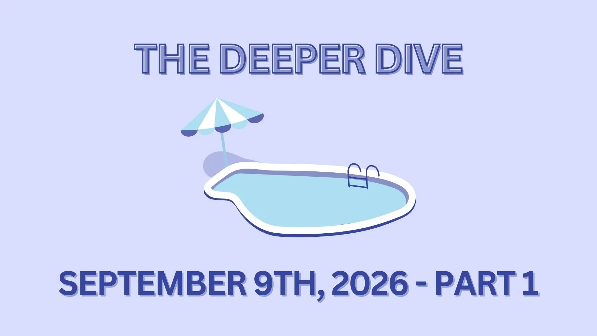 The Deeper Dive - September 9th, 2026 - Part 1