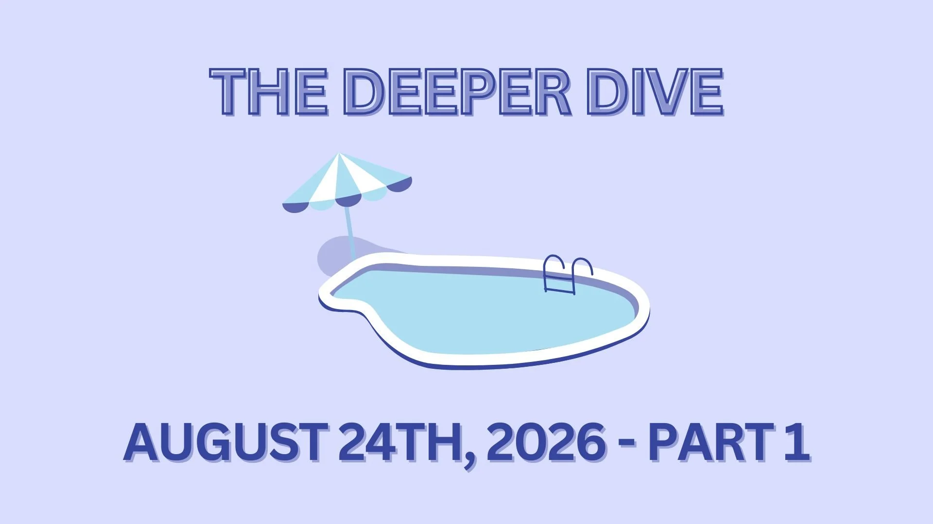 The Deeper Dive - August 24th, 2026 - Part 1