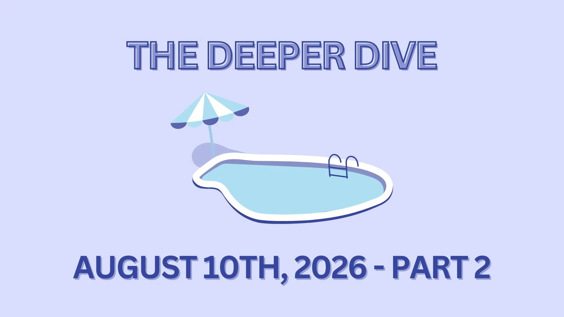 The Deeper Dive - August 10th, 2026 - Part 2