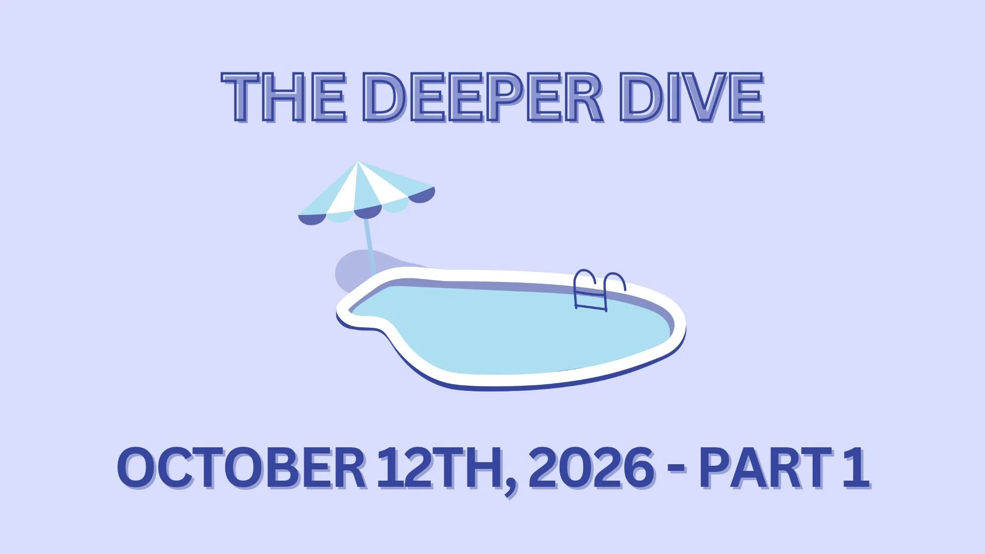 The Deeper Dive - October 12th, 2026 - Part 1