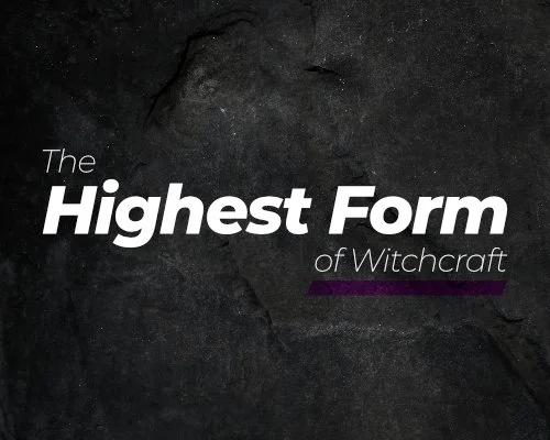 The Highest Form of Witchcraft