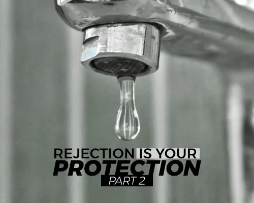 Rejection Is Your Protection - Part 2