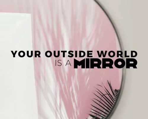 Your Outside World is a Mirror