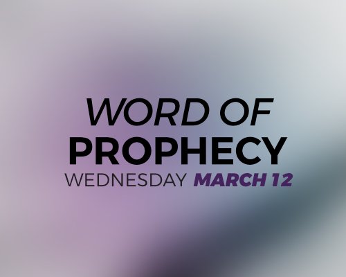 Word of Prophecy - March 12