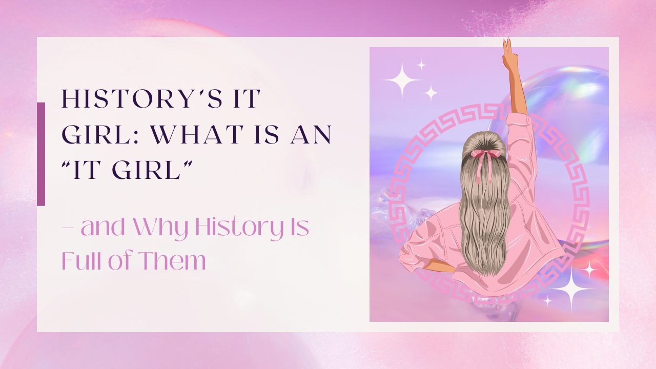 History’s It Girl: What Is an “It Girl” — and Why History Is Full of Them