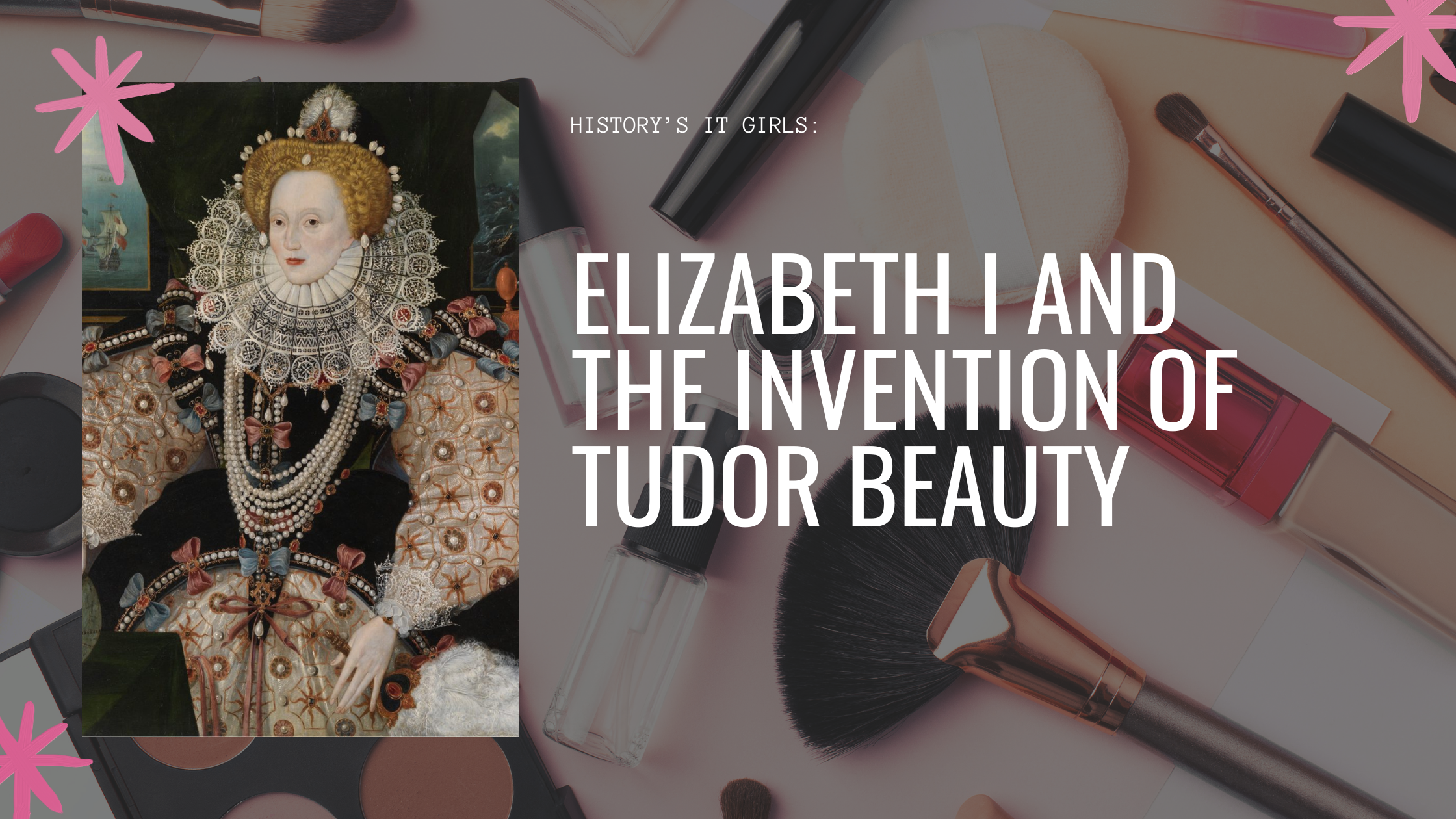 History’s It Girls: Elizabeth I and the Invention of Tudor Beauty