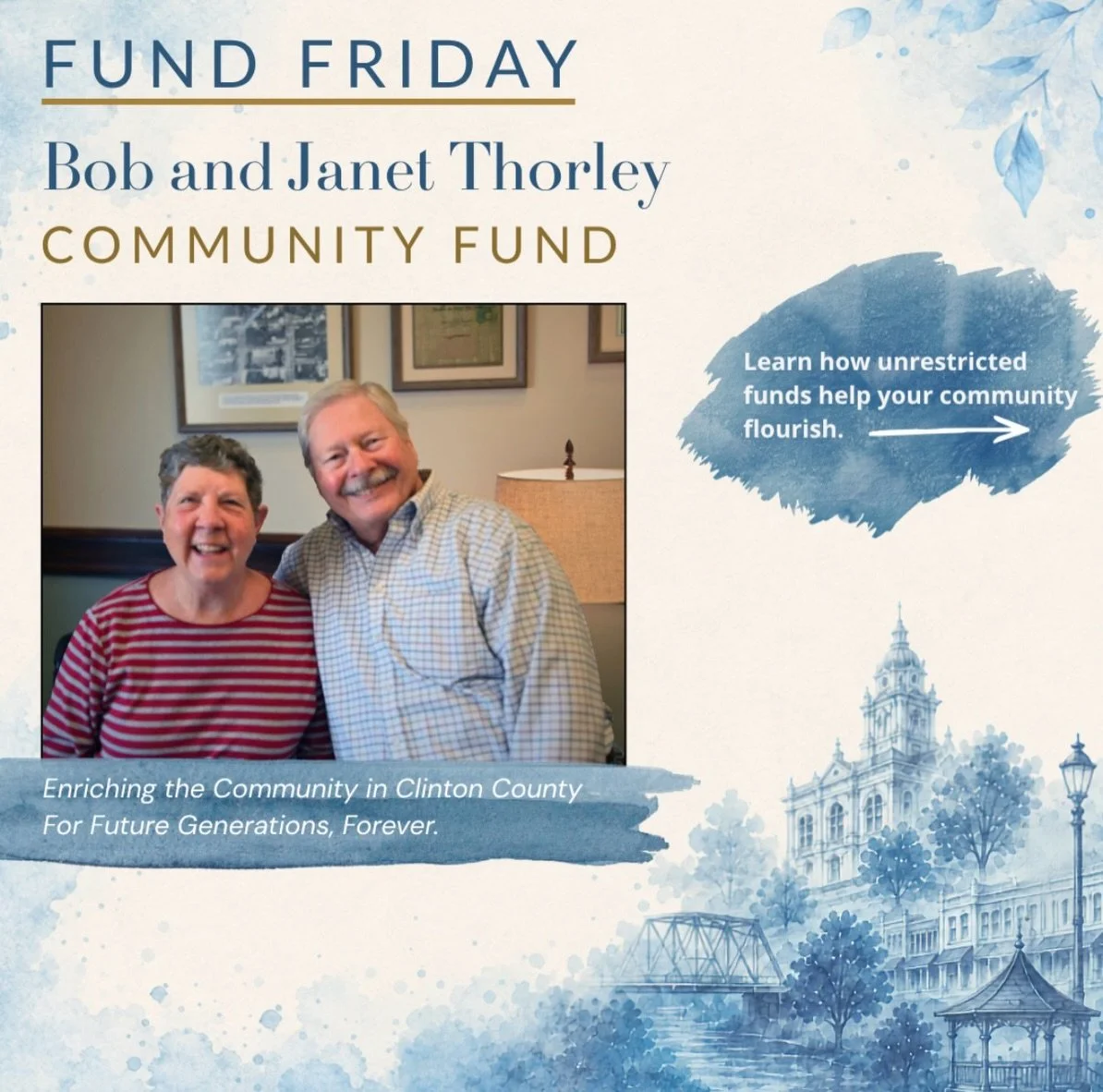 A gift today can help meet Clinton County&rsquo;s needs for generations to come. 

This Fund Friday, we&rsquo;re highlighting the Bob and Janet Thorley Community Fund, an unrestricted fund created to support Clinton County as needs and opportunities 