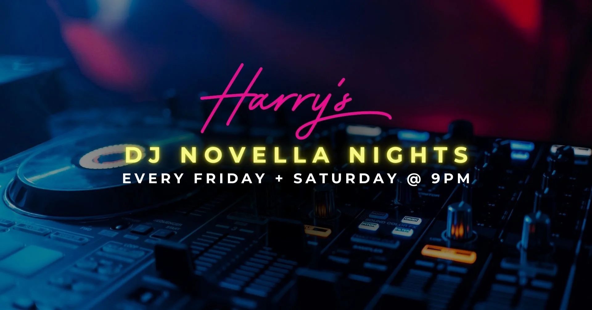 Harry's DJ Novella Nights (Every Friday + Saturday) 