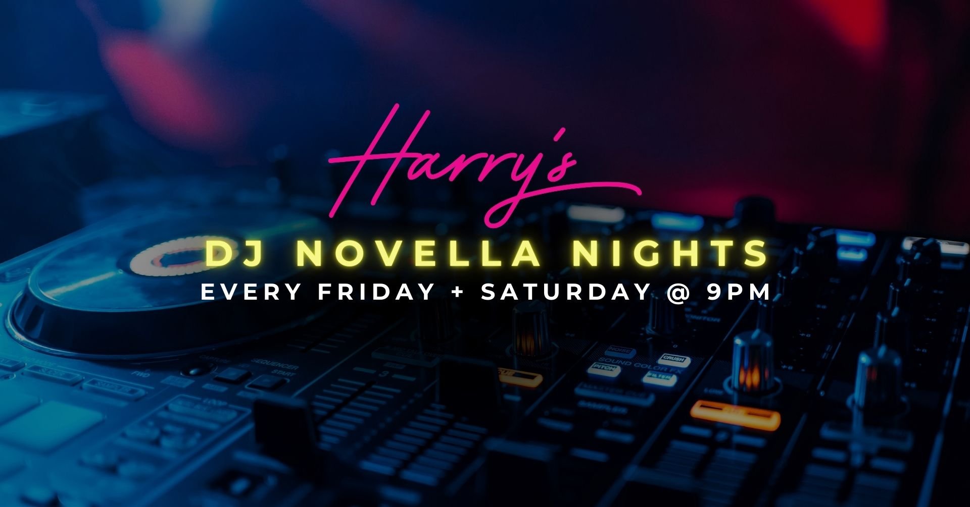 Harry's DJ Novella Nights (Every Friday + Saturday) 